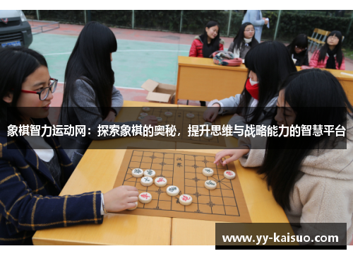 象棋智力运动网：探索象棋的奥秘，提升思维与战略能力的智慧平台