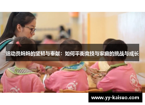 运动员妈妈的坚韧与奉献：如何平衡竞技与家庭的挑战与成长