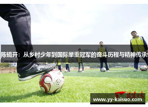 陈镜开：从乡村少年到国际举重冠军的奋斗历程与精神传承