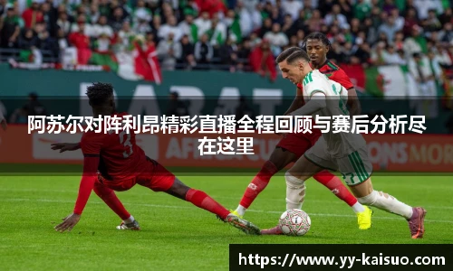 阿苏尔对阵利昂精彩直播全程回顾与赛后分析尽在这里