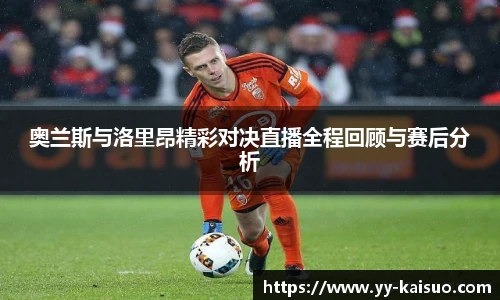 奥兰斯与洛里昂精彩对决直播全程回顾与赛后分析