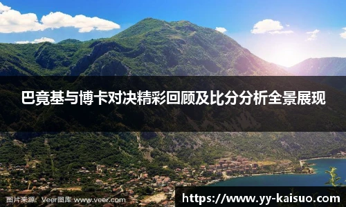 巴竟基与博卡对决精彩回顾及比分分析全景展现
