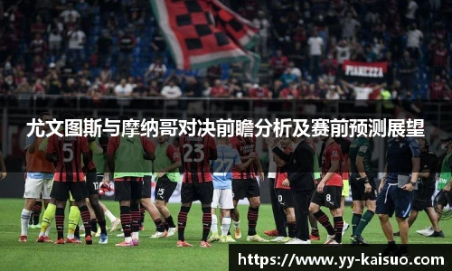 尤文图斯与摩纳哥对决前瞻分析及赛前预测展望